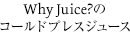 Why Juice?のコールドプレスジュース